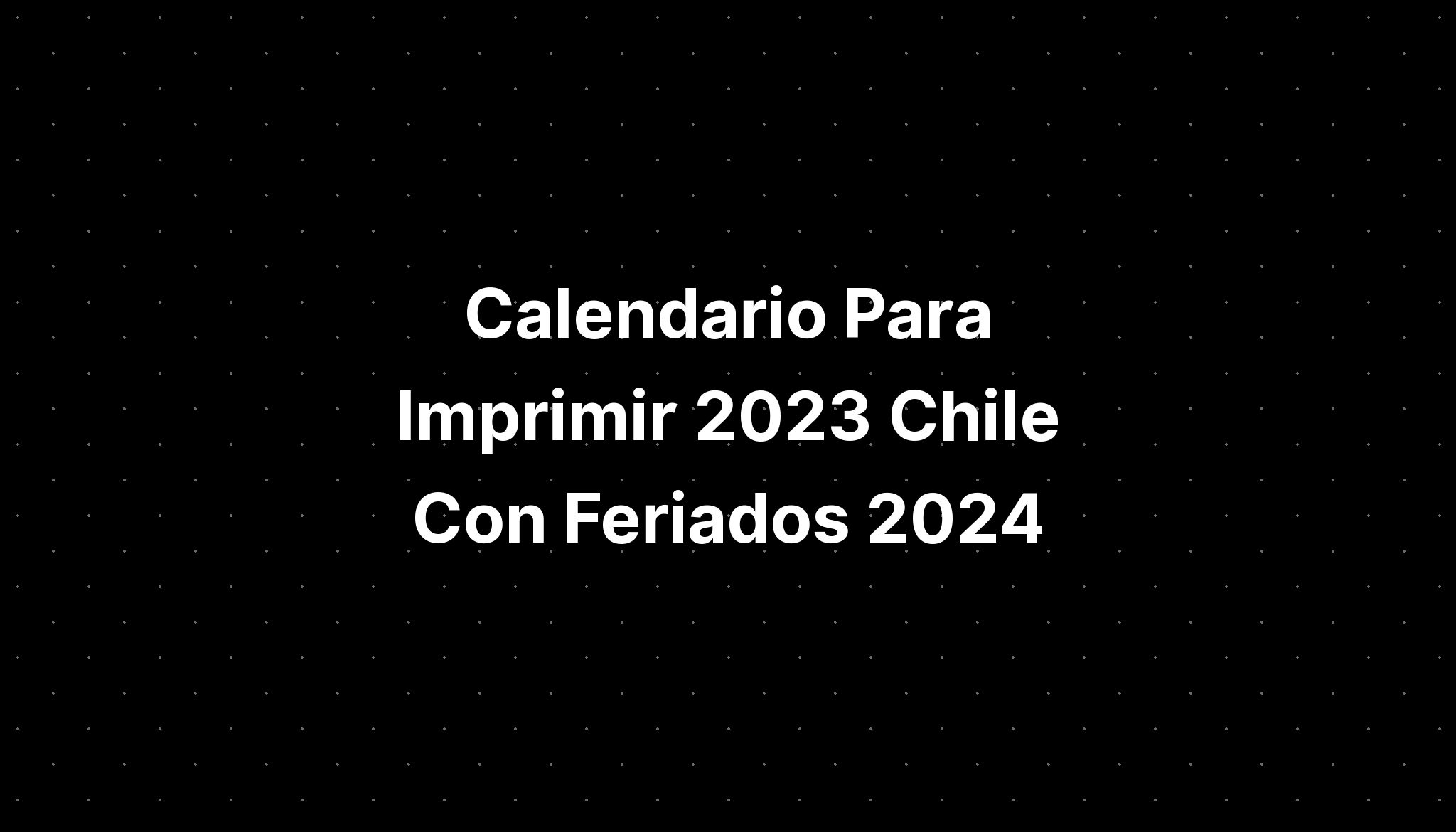 Calendario Para Imprimir 2023 Chile Con Feriados 2024 IMAGESEE